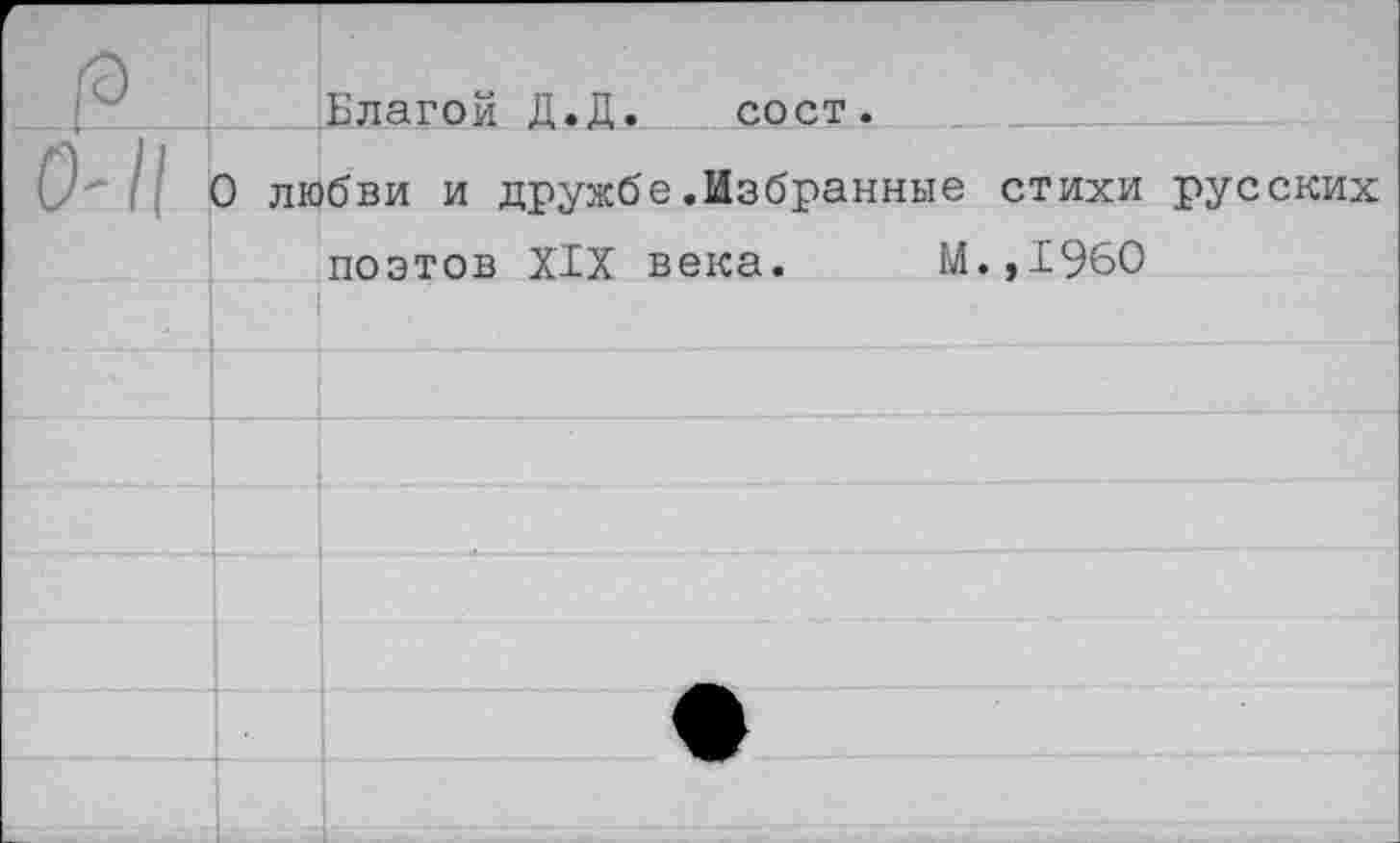 ﻿Благой Д.Д. сост.
О любви и дружбе.Избранные стихи русских
поэтов XIX века. М.,1960